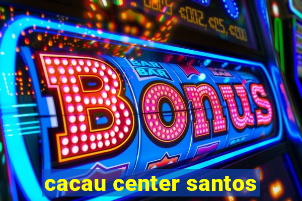 cacau center santos